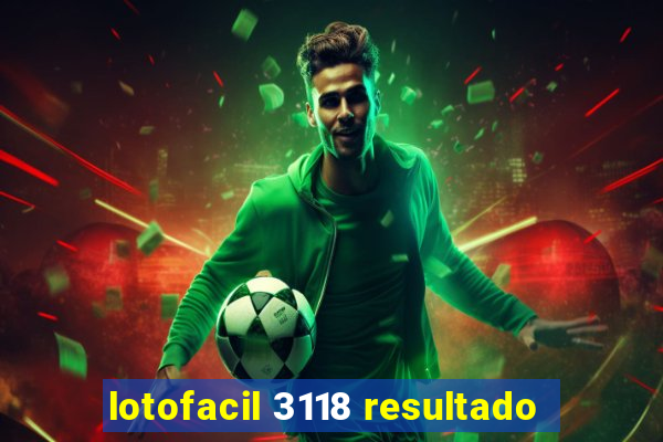 lotofacil 3118 resultado